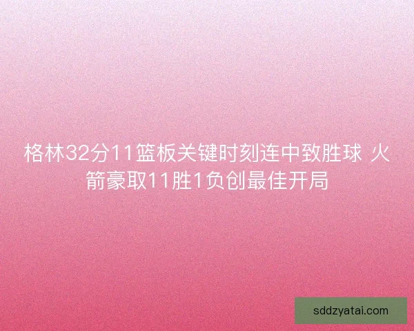 格林32分11篮板关键时刻连中致胜球 火箭豪取11胜1负创最佳开局