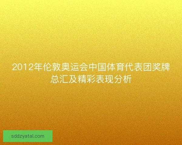 2012年伦敦奥运会中国体育代表团奖牌总汇及精彩表现分析