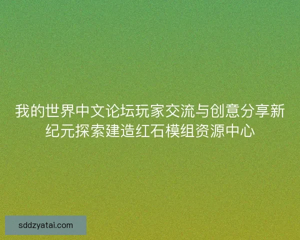 我的世界中文论坛玩家交流与创意分享新纪元探索建造红石模组资源中心